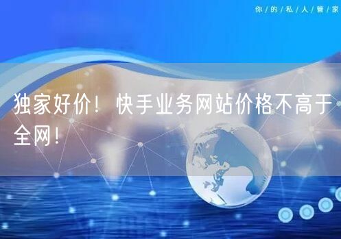 独家好价！快手业务网站价格不高于全网！