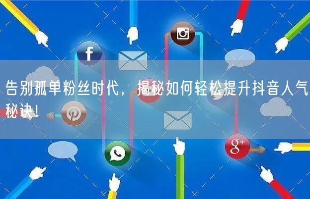 告别孤单粉丝时代，揭秘如何轻松提升抖音人气秘诀！