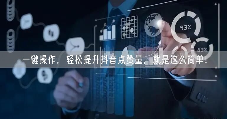 一键操作，轻松提升抖音点赞量，就是这么简单！
