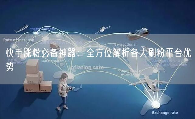 快手涨粉必备神器：全方位解析各大刷粉平台优势