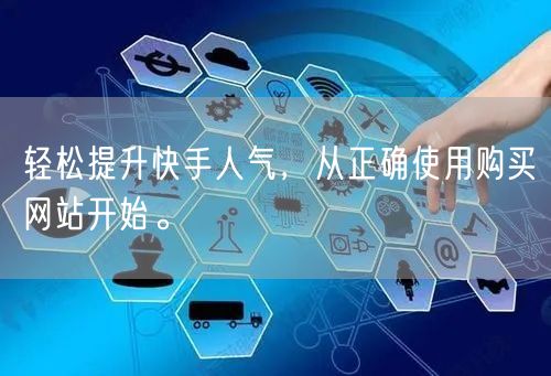轻松提升快手人气，从正确使用购买网站开始。
