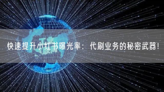 快速提升小红书曝光率：代刷业务的秘密武器！