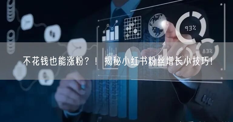 不花钱也能涨粉？！揭秘小红书粉丝增长小技巧！