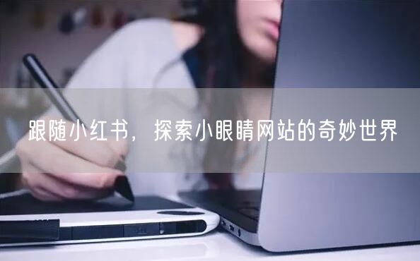 跟随小红书，探索小眼睛网站的奇妙世界