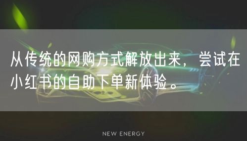 从传统的网购方式解放出来，尝试在小红书的自助下单新体验。