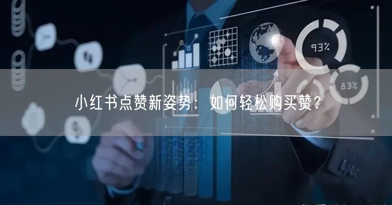 小红书点赞新姿势：如何轻松购买赞？