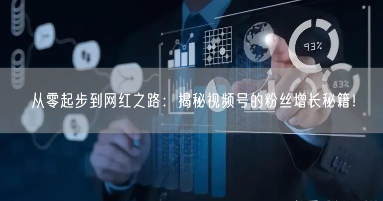 从零起步到网红之路：揭秘视频号的粉丝增长秘籍！