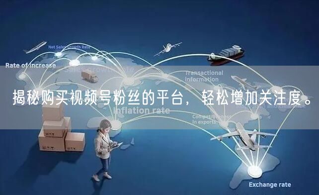 揭秘购买视频号粉丝的平台，轻松增加关注度。