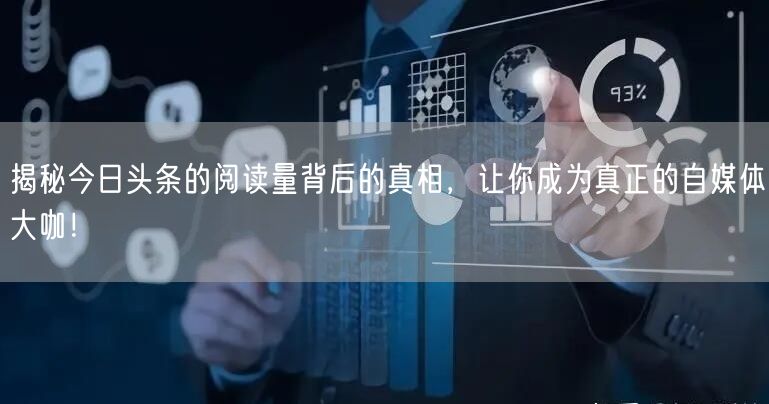 揭秘今日头条的阅读量背后的真相，让你成为真正的自媒体大咖！