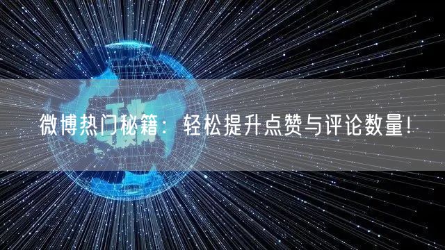 微博热门秘籍：轻松提升点赞与评论数量！