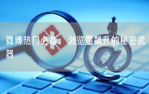 微博热门必备：浏览量飙升的秘密武器