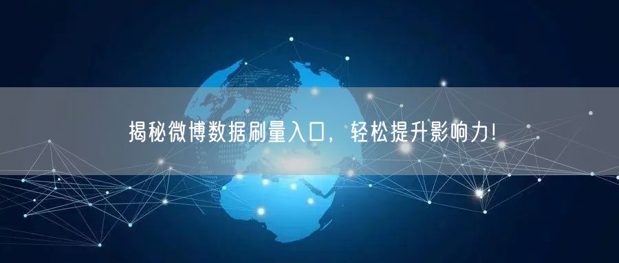 揭秘微博数据刷量入口，轻松提升影响力！