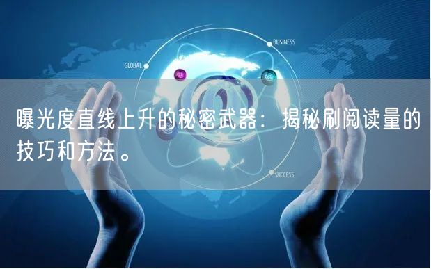 曝光度直线上升的秘密武器：揭秘刷阅读量的技巧和方法。