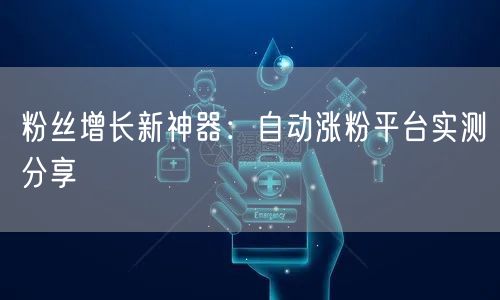 粉丝增长新神器：自动涨粉平台实测分享