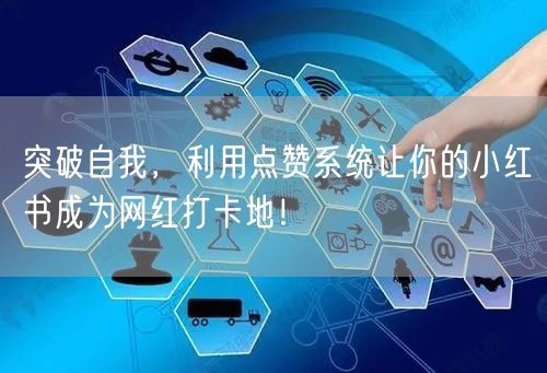 突破自我，利用点赞系统让你的小红书成为网红打卡地！