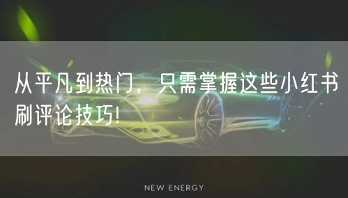 从平凡到热门，只需掌握这些小红书刷评论技巧!