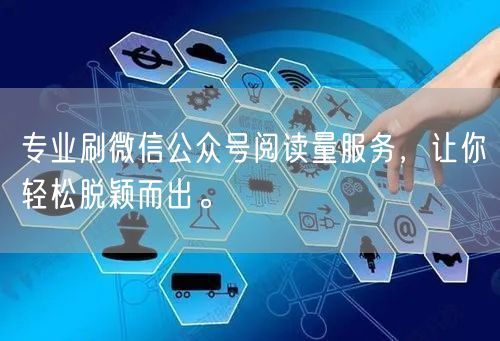 专业刷微信公众号阅读量服务，让你轻松脱颖而出。