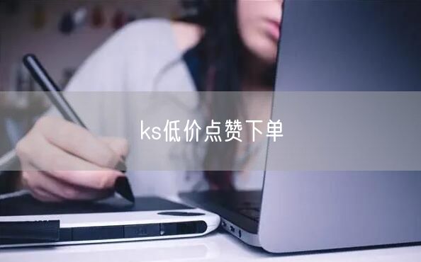 ks低价点赞下单