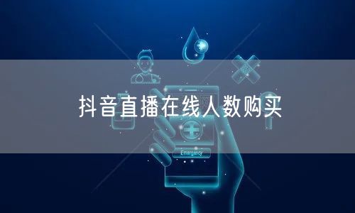 抖音直播在线人数购买
