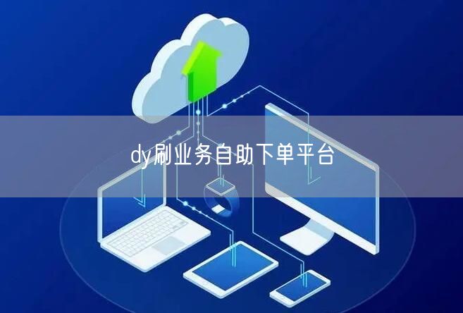 dy刷业务自助下单平台