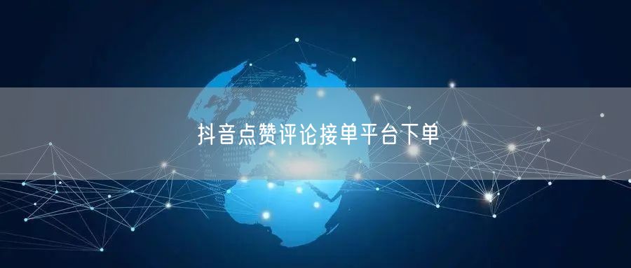 抖音点赞评论接单平台下单