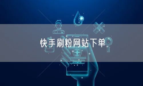 快手刷粉网站下单