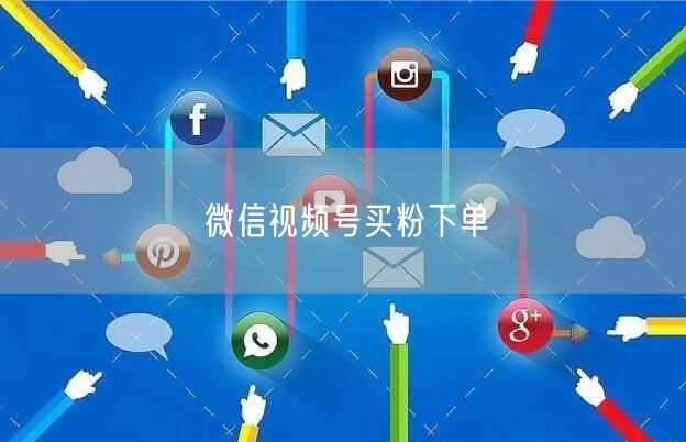 微信视频号买粉下单