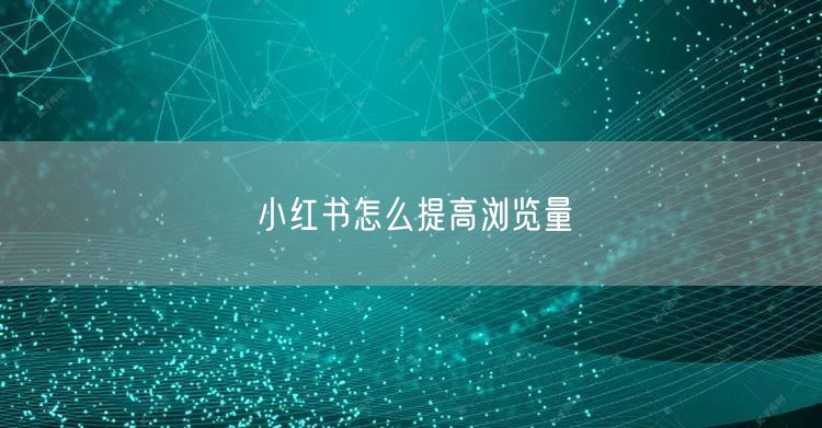 小红书怎么提高浏览量