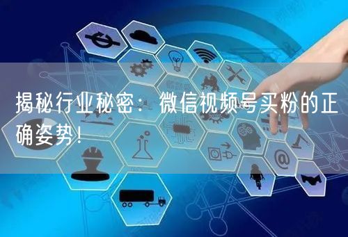 揭秘行业秘密：微信视频号买粉的正确姿势！
