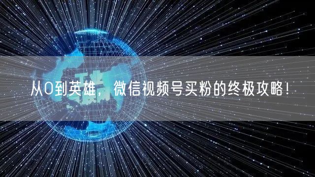 从0到英雄，微信视频号买粉的终极攻略！