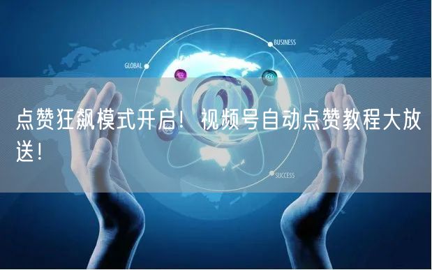 点赞狂飙模式开启！视频号自动点赞教程大放送！