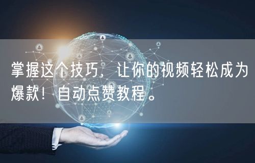 掌握这个技巧，让你的视频轻松成为爆款！自动点赞教程。