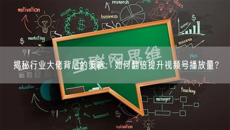 揭秘行业大佬背后的策略：如何翻倍提升视频号播放量？