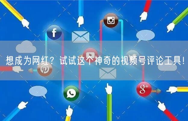 想成为网红？试试这个神奇的视频号评论工具！