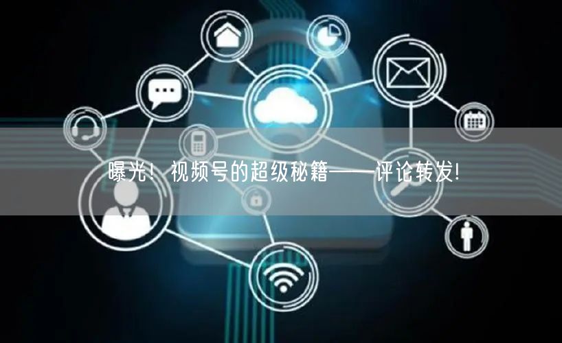 曝光！视频号的超级秘籍——评论转发!