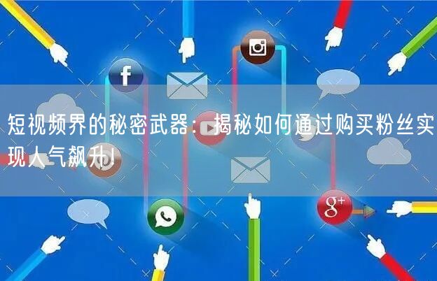短视频界的秘密武器：揭秘如何通过购买粉丝实现人气飙升！