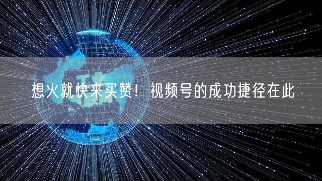 想火就快来买赞！视频号的成功捷径在此