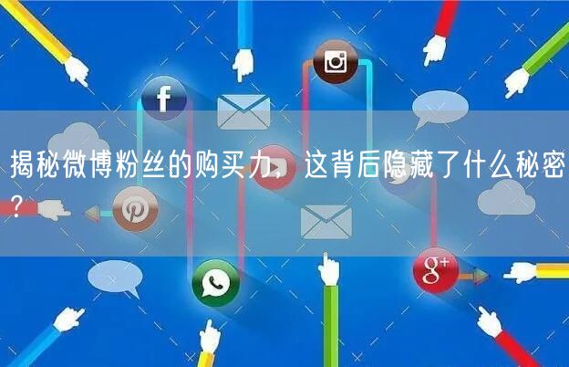 揭秘微博粉丝的购买力，这背后隐藏了什么秘密？