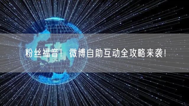 粉丝福音！微博自助互动全攻略来袭！