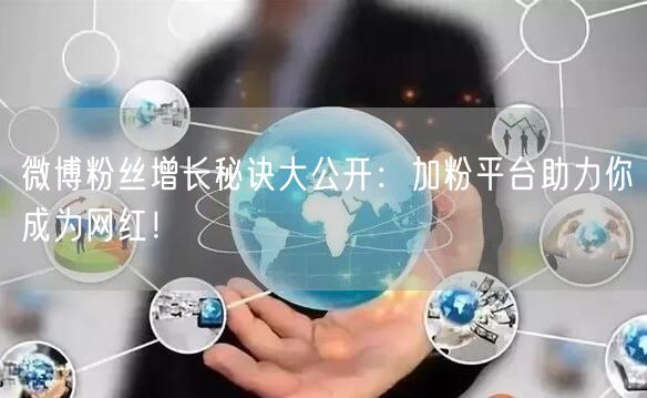 微博粉丝增长秘诀大公开：加粉平台助力你成为网红！
