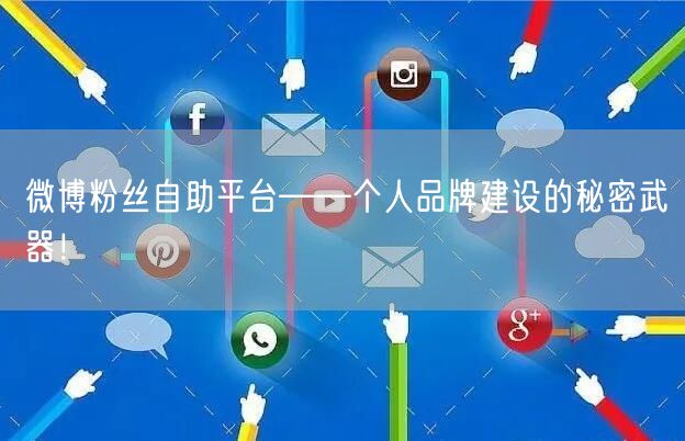 微博粉丝自助平台——个人品牌建设的秘密武器！