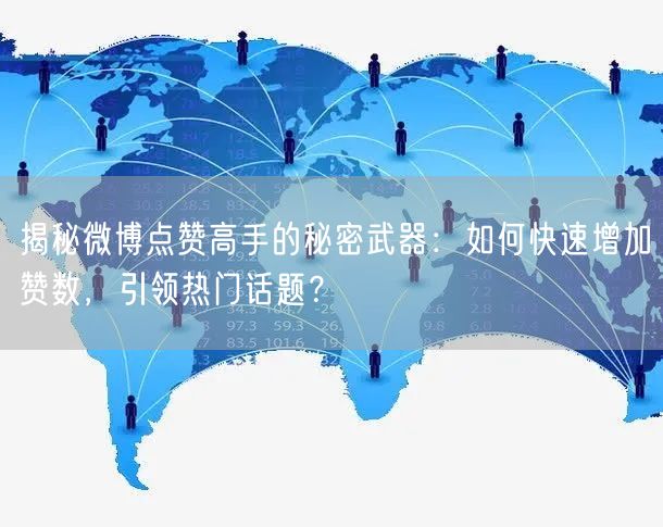 揭秘微博点赞高手的秘密武器：如何快速增加赞数，引领热门话题？
