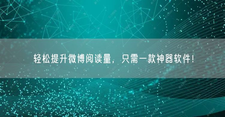 轻松提升微博阅读量，只需一款神器软件！