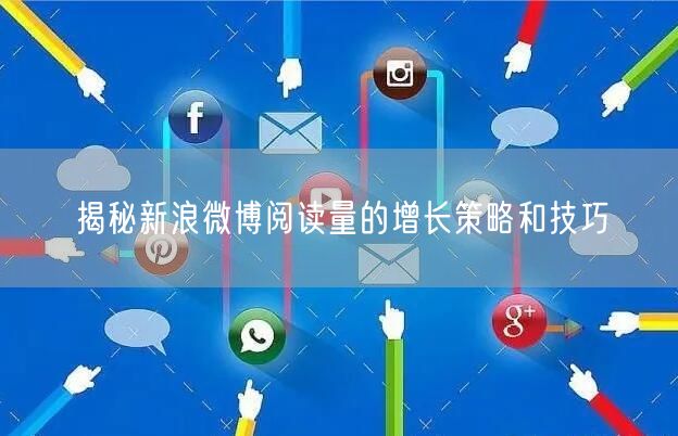揭秘新浪微博阅读量的增长策略和技巧