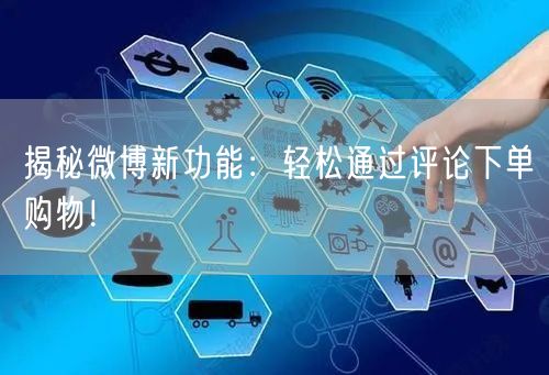 揭秘微博新功能：轻松通过评论下单购物！