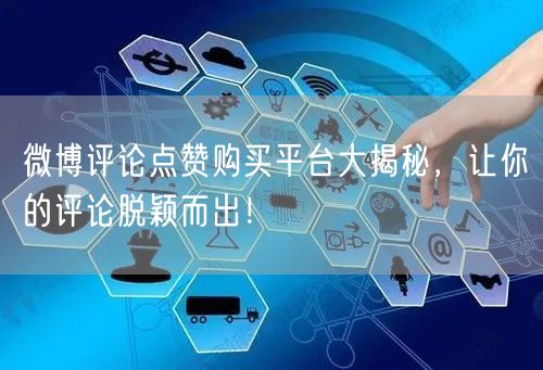 微博评论点赞购买平台大揭秘，让你的评论脱颖而出！