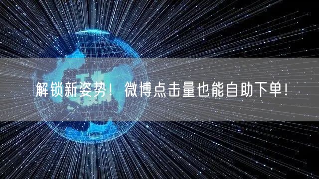 解锁新姿势！微博点击量也能自助下单！