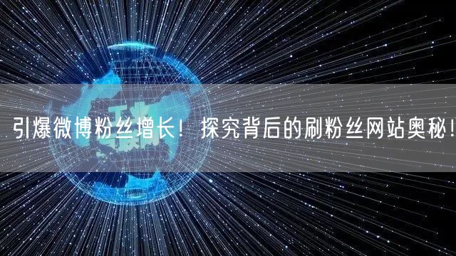 引爆微博粉丝增长！探究背后的刷粉丝网站奥秘！