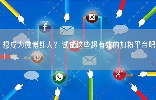 想成为微博红人？试试这些超有效的加粉平台吧！