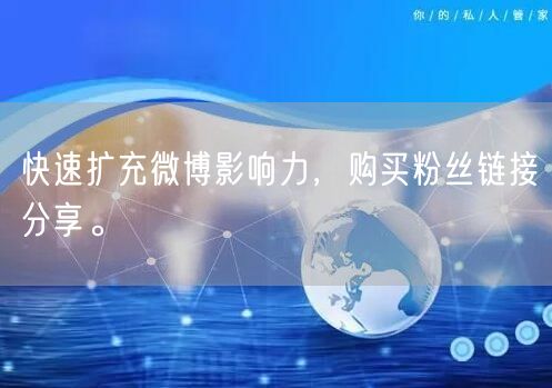 快速扩充微博影响力，购买粉丝链接分享。